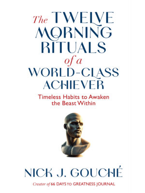 The Twelve Morning Rituals of a World Class Achiever (Timeless Habits to Awaken the Beast Within)